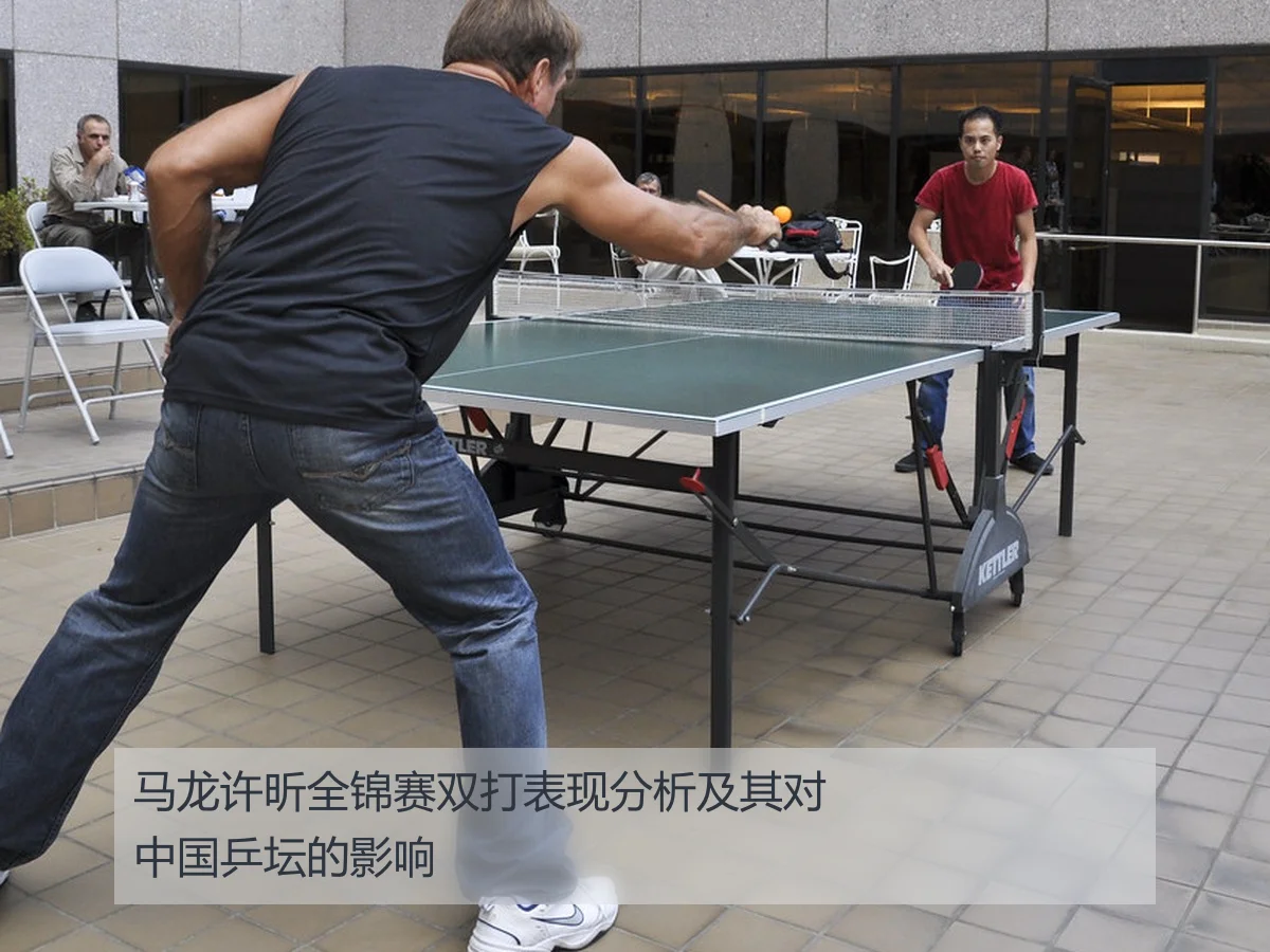 马龙许昕全锦赛双打表现分析及其对中国乒坛的影响